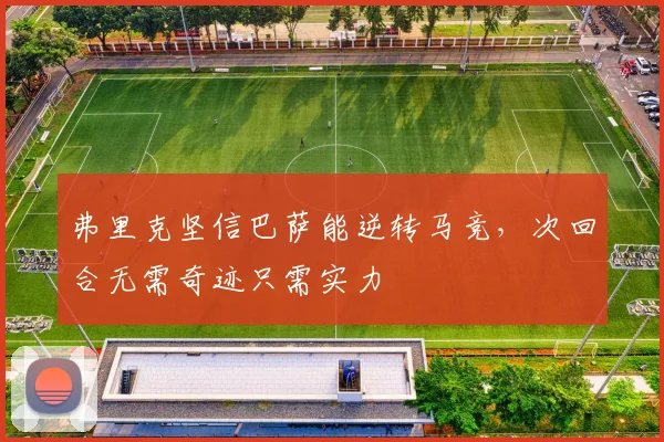 弗里克坚信巴萨能逆转马竞，次回合无需奇迹只需实力