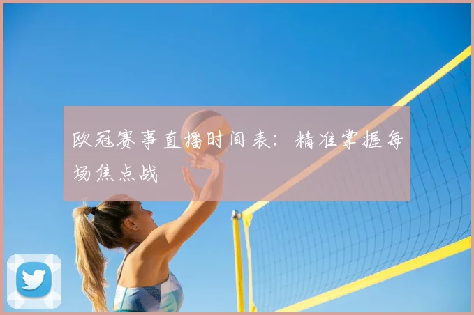 欧冠赛事直播时间表：精准掌握每场焦点战
